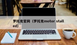 罗托克官网（罗托克motor stalled）