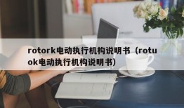 rotork电动执行机构说明书（rotuok电动执行机构说明书）