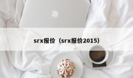 srx报价（srx报价2015）