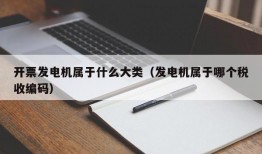 开票发电机属于什么大类（发电机属于哪个税收编码）